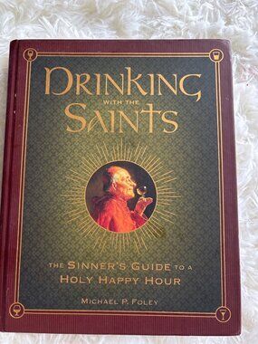Drinking With The Saints: The Sinners Guide To A Holy Happy Hour By Michael P. F